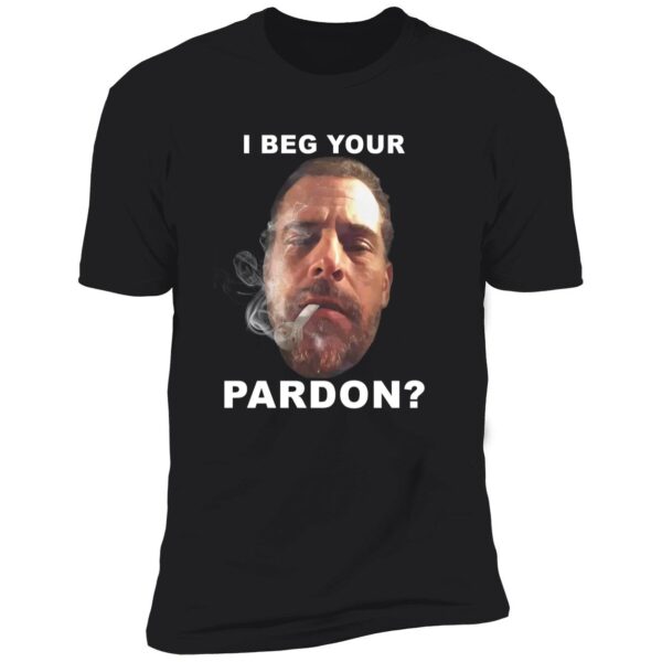 I Beg Your Pardon Premium Shirt