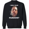 I Beg Your Pardon Sweatshirt
