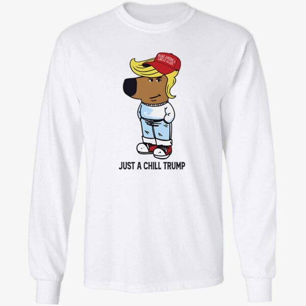 Just A Chill Trump Chill Guy Long Sleeve