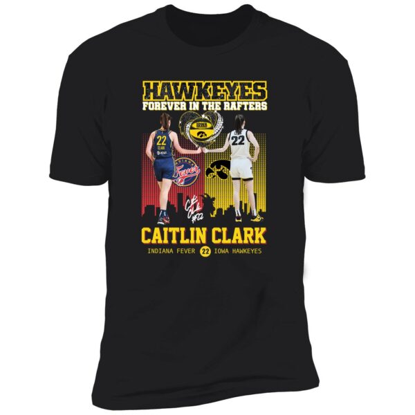 Caitlin Clark Hawkeyes Forever In The Rafters Premium Shirt