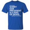Dear World Sorry Our President Is A Bag Of Dicks Sincerely Half Of Usa Shirt