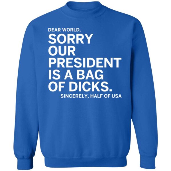 Dear World Sorry Our President Is A Bag Of Dicks Sincerely Half Of Usa Sweatshirt