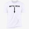Drake Wait Till U See Me Premium Shirt