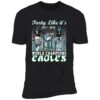 Party Like It's 2017 2018 World Champions Eagles 2024 2025 Premium Shirt