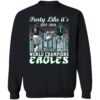 Party Like It's 2017 2018 World Champions Eagles 2024 2025 Sweatshirt