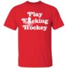 Play F-cking Hockey Shirt