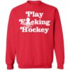 Play F cking Hockey Sweatshirt