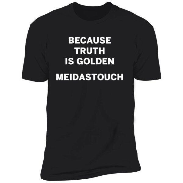 Because Truth Is Golden Meidastouch Premium Shirt