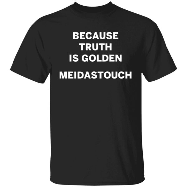 Because Truth Is Golden Meidastouch Shirt