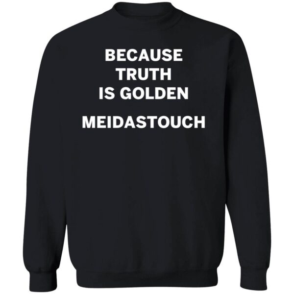 Because Truth Is Golden Meidastouch Sweatshirt