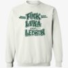 Celtics Fuck Luka And Lebron Sweatshirt
