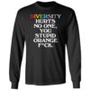 Diversity Hurts No One You Stupid Orange F-ck Long Sleeve