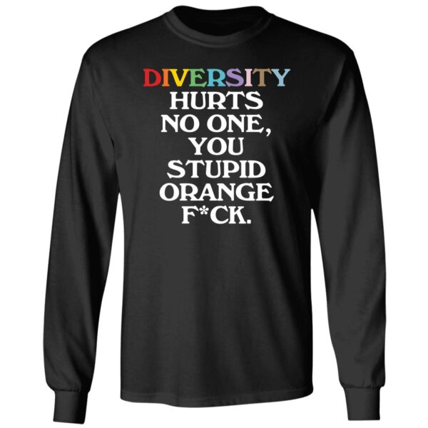 Diversity Hurts No One You Stupid Orange F-ck Long Sleeve