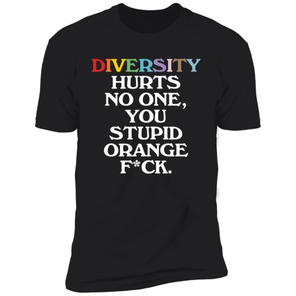 Diversity Hurts No One You Stupid Orange F-ck Premium Shirt