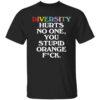 Diversity Hurts No One You Stupid Orange F-ck Shirt