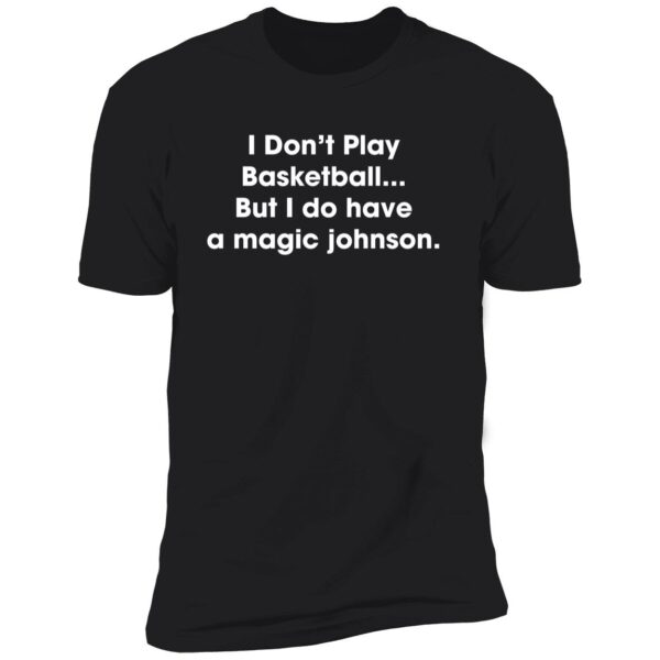 I Don't Play Basketball But I Do Have A Magic Johnson Premium Shirt