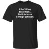 I Don't Play Basketball But I Do Have A Magic Johnson Shirt
