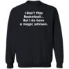 I Don't Play Basketball But I Do Have A Magic Johnson Sweatshirt