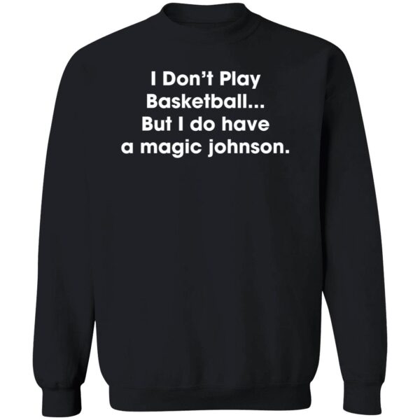 I Don't Play Basketball But I Do Have A Magic Johnson Sweatshirt