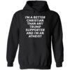 I'm A Better Christian Than Any Trump Supporter And I'm An Atheist Hoodie