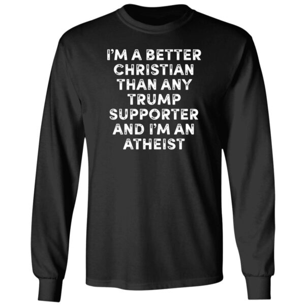 I'm A Better Christian Than Any Trump Supporter And I'm An Atheist Long Sleeve