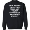 I'm A Better Christian Than Any Trump Supporter And I'm An Atheist Sweatshirt