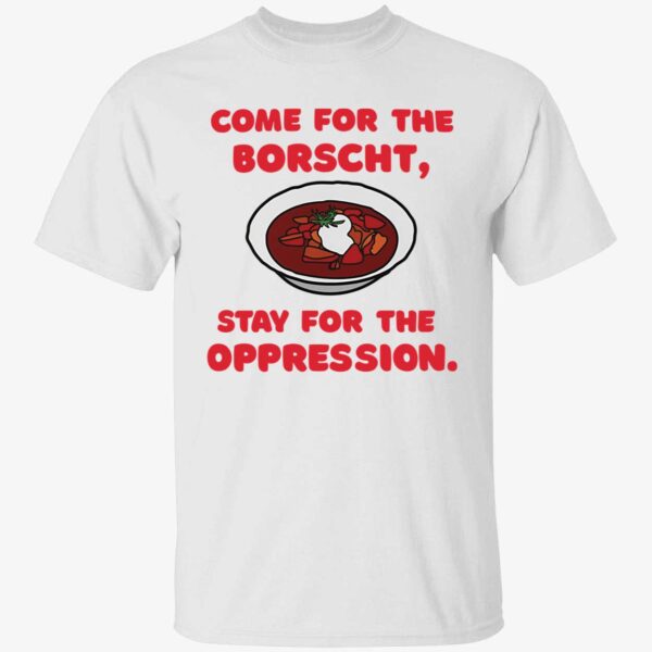 Come For The Borscht Stay For The Oppression Shirt