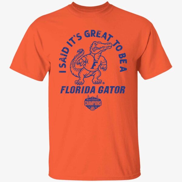 I Said It's Great To Be A Florida Gator National Champions Shirt