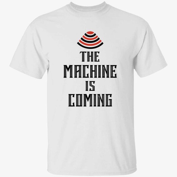 The Machine Is Coming Shirt