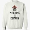 The Machine Is Coming Sweatshirt